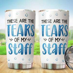 These Are The Tears Of My Staff Tumbler 20Oz - Funny Boss Gifts for Women, Boss - Gift for Men, Manager, Female, Boss