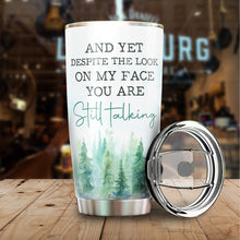 Load image into Gallery viewer, Kozmoz Inspire And Yet Despite The Look On My Face You Are Still Talking Tumbler 20 Oz - Funny Work Tumblers For Co-Worker, Friend, Family, Birthday, Christmas, Funny Tumbler 20 Oz