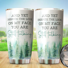 Load image into Gallery viewer, Kozmoz Inspire And Yet Despite The Look On My Face You Are Still Talking Tumbler 20 Oz - Funny Work Tumblers For Co-Worker, Friend, Family, Birthday, Christmas, Funny Tumbler 20 Oz