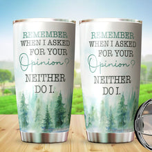 Load image into Gallery viewer, Kozmoz Inspire Remember When I Asked For Your Opinion Neither Do I Tumbler 20 Oz - Funny Work Tumblers for Co-Worker, Boss, Friend, Family, Birthday, Christmas, Funny Tumbler 20 Oz