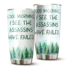 Load image into Gallery viewer, Good Morning I See The Assassins Have Failed Tumbler 20 Oz - Funny Work Tumbler For Co-Worker, Friend, Family, Birthday, Christmas, Tumbler 20 oz