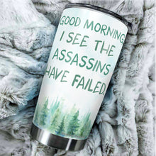 Load image into Gallery viewer, Good Morning I See The Assassins Have Failed Tumbler 20 Oz - Funny Work Tumbler For Co-Worker, Friend, Family, Birthday, Christmas, Tumbler 20 oz