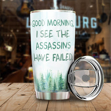 Load image into Gallery viewer, Good Morning I See The Assassins Have Failed Tumbler 20 Oz - Funny Work Tumbler For Co-Worker, Friend, Family, Birthday, Christmas, Tumbler 20 oz