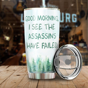 Good Morning I See The Assassins Have Failed Tumbler 20 Oz - Funny Work Tumbler For Co-Worker, Friend, Family, Birthday, Christmas, Tumbler 20 oz