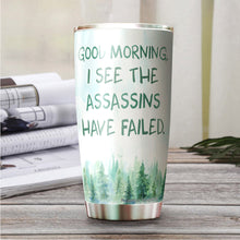 Load image into Gallery viewer, Good Morning I See The Assassins Have Failed Tumbler 20 Oz - Funny Work Tumbler For Co-Worker, Friend, Family, Birthday, Christmas, Tumbler 20 oz