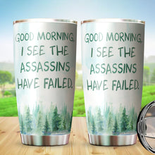 Load image into Gallery viewer, Good Morning I See The Assassins Have Failed Tumbler 20 Oz - Funny Work Tumbler For Co-Worker, Friend, Family, Birthday, Christmas, Tumbler 20 oz