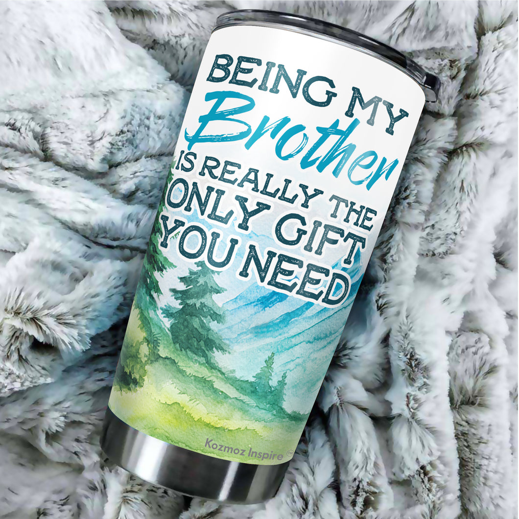 Kozmoz Inspire Being My Brother Is Really The Only Gift You Need Tumbler 20 Oz - Funny Gag Gifts for Boys Brothers Cousins Brother-in-laws Coffee Tumbler