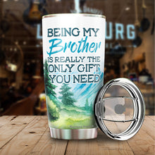 Load image into Gallery viewer, Kozmoz Inspire Being My Brother Is Really The Only Gift You Need Tumbler 20 Oz - Funny Gag Gifts for Boys Brothers Cousins Brother-in-laws Coffee Tumbler