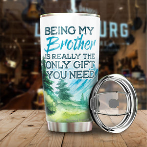 Kozmoz Inspire Being My Brother Is Really The Only Gift You Need Tumbler 20 Oz - Funny Gag Gifts for Boys Brothers Cousins Brother-in-laws Coffee Tumbler