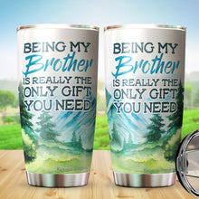 Load image into Gallery viewer, Kozmoz Inspire Being My Brother Is Really The Only Gift You Need Tumbler 20 Oz - Funny Gag Gifts for Boys Brothers Cousins Brother-in-laws Coffee Tumbler