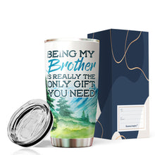 Load image into Gallery viewer, Kozmoz Inspire Being My Brother Is Really The Only Gift You Need Tumbler 20 Oz - Funny Gag Gifts for Boys Brothers Cousins Brother-in-laws Coffee Tumbler