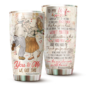 You And Me We Got This Tumblers - To My Wife Tumbler, Gift for Wife from Husband on Christmas, Birthday, Mother's Day - Birthday Gifts for Mom from Son, Daughter, Kids - Best Gifts Ideas for Wife