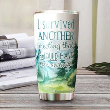 Load image into Gallery viewer, I Survived Another Meeting Should Have Been An Email Tumbler 20 Oz – Funny Work Tumblers For Co-Worker, Friend, Family, Birthday, Christmas, Tumbler 20 oz