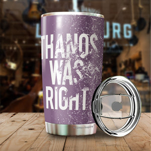 Thanos Was Right Tumbler 20 Oz – Funny Novelty Mug Gifts - Thanos Mug Gift For Women, Boss, Friend, Employee, Spouse
