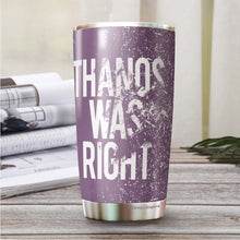 Load image into Gallery viewer, Thanos Was Right Tumbler 20 Oz – Funny Novelty Mug Gifts - Thanos Mug Gift For Women, Boss, Friend, Employee, Spouse