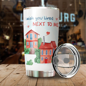 I Wish You Live Next Me Tumbler 20 Oz - Friendship Travel Coffee Mug - Long Distance Tumbler - Gift for Friend, Boyfriend, Girlfriend