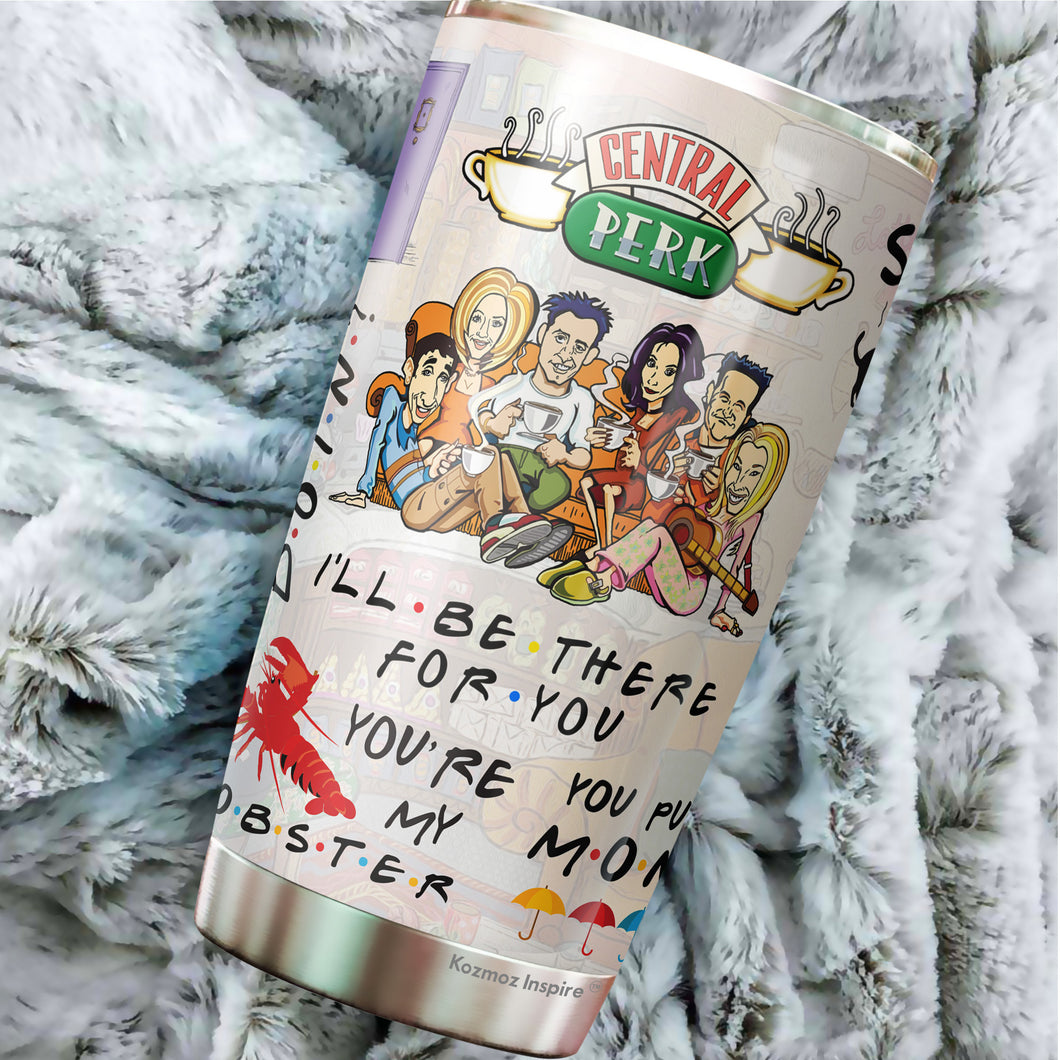 Friends Tumbler - I'll Be There For You Tumbler - You're My Lobster Coffee Tumbler - Christmas, Halloween, Birthday Gifts For Friends, Coworker - Tumbler 20 Oz