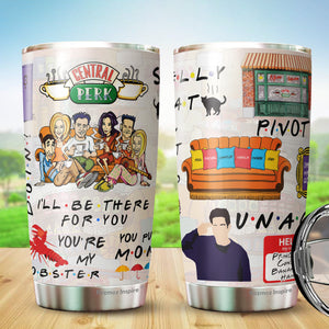 Friends Tumbler - I'll Be There For You Tumbler - You're My Lobster Coffee Tumbler - Christmas, Halloween, Birthday Gifts For Friends, Coworker - Tumbler 20 Oz