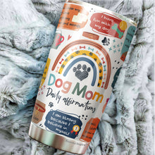 Load image into Gallery viewer, Dog Mom Daily Affirmations Pack 1 Tumbler 20oz - Dog Mommy Tumbler - Best Dog Mom Tumbler - Dog Lovers Tumbler - Birthday&#39;s Present for Dog Lovers - Gift from Friends, Husband, Boyfriend